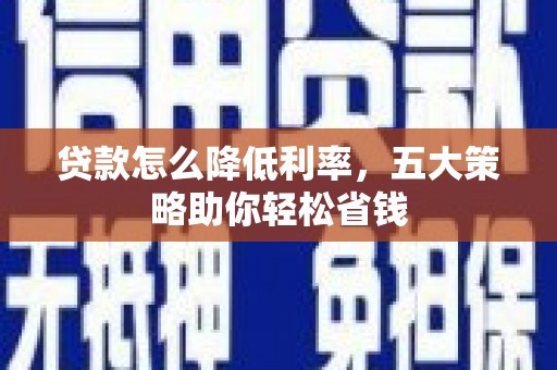 陵水贷款怎么降低利率，五大策略助你轻松省钱
