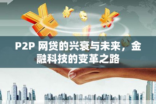 陵水P2P 网贷的兴衰与未来，金融科技的变革之路