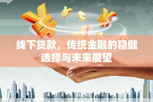 陵水线下贷款，传统金融的稳健选择与未来展望