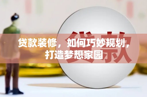 陵水贷款装修，如何巧妙规划，打造梦想家园