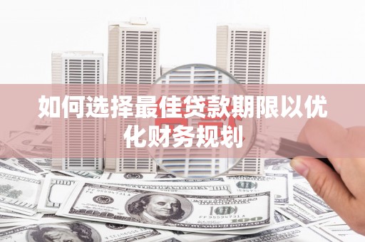 陵水如何选择最佳贷款期限以优化财务规划