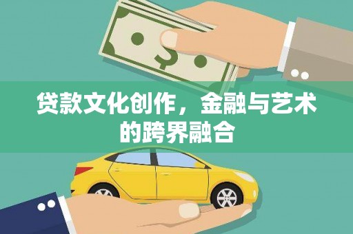 陵水贷款文化创作，金融与艺术的跨界融合