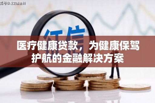 陵水医疗健康贷款，为健康保驾护航的金融解决方案