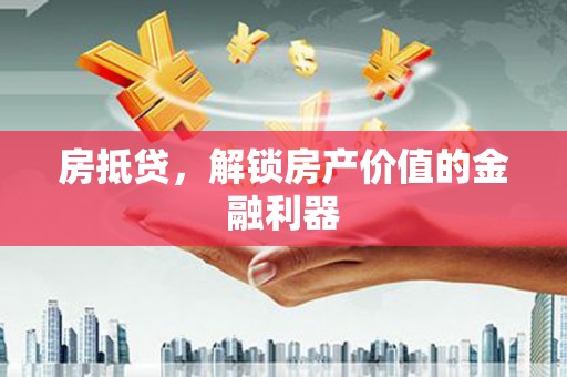 陵水房抵贷，解锁房产价值的金融利器